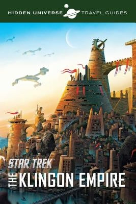 Hidden Universe Travel Guides: Star Trek: The Klingon Empire by Ward, Dayton