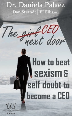 The CEO Next Door: How to beat sexism & self doubt to become a CEO by Strandt, Daniel