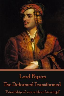 Lord Byron - The Deformed Transformed: "Friendship is Love without his wings!" by Byron, George Gordon, 1788-
