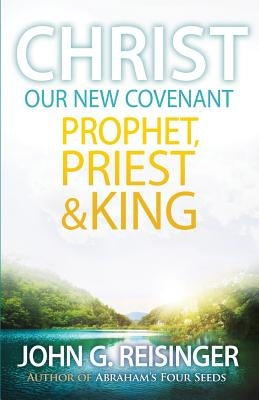 Christ, Our New Covenant Prophet, Priest and King by Reisinger, John G.