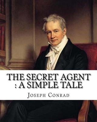 The secret agent: a simple tale, By Joseph Conrad, A NOVEL: Spy fiction, Complete in one volume by Conrad, Joseph