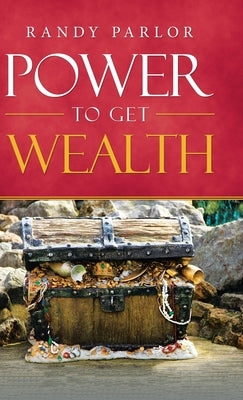 Power to Get Wealth by Parlor, Randy