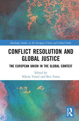 Conflict Resolution and Global Justice: The European Union in the Global Context by Tomic, Nikola