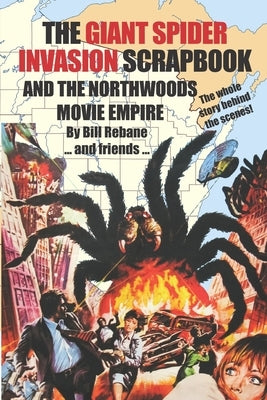 The Giant Spider Invasion Scrapbook: And the Northwoods Movie Empire by Thomas, Richard