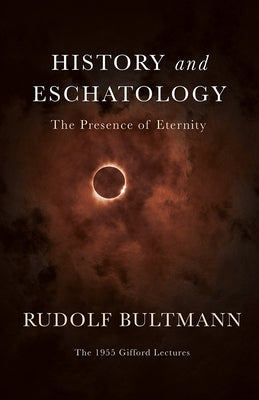 History and Eschatology: The Presence of Eternity by Bultmann, Rudolf