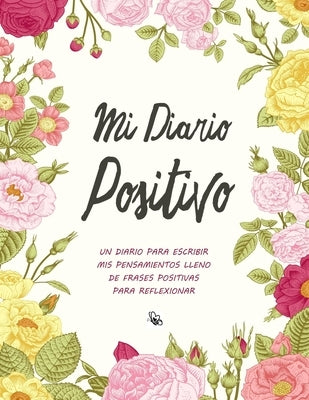 Mi Diario Positivo - Un Diario Para Escribir Mis Pensamientos: Lleno de Frases Positivas Para Reflexionar - Diario Personal Para Escribir Mujer by Factory, Creative Journals