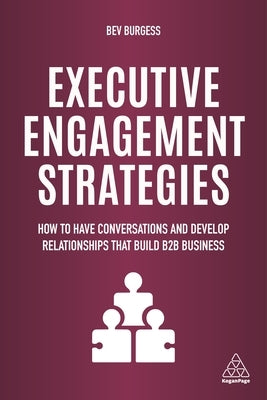 Executive Engagement Strategies: How to Have Conversations and Develop Relationships That Build B2B Business by Burgess, Bev