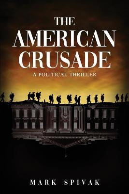 The American Crusade: A Political Thriller by Spivak, Mark