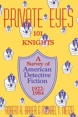 Private Eyes: One Hundred and One Knights: A Survey of American Detective Fiction 1922-1984 by Baker, Robert A.