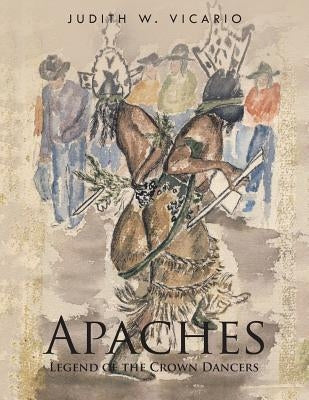 Apaches: Legend of the Crown Dancers by Vicario, Judith W.
