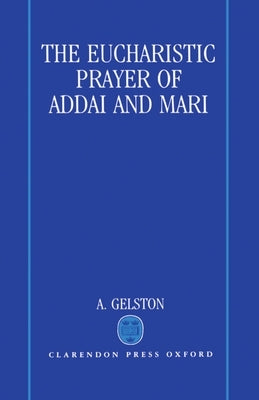 The Eucharistic Prayer of Addai and Mari by Gelston, A.