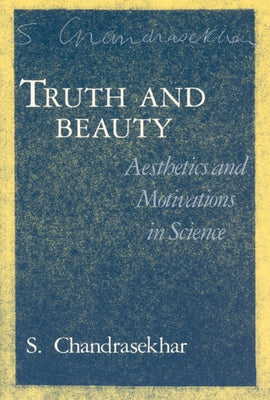 Truth and Beauty: Aesthetics and Motivations in Science by Chandrasekhar, S.