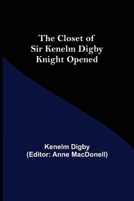 The Closet of Sir Kenelm Digby Knight Opened by Digby, Kenelm