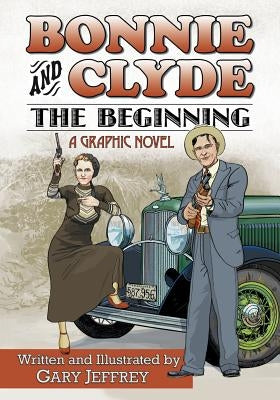 Bonnie and Clyde: The Beginning by Jeffrey, Gary