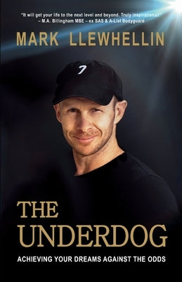The Underdog: Achieving Your Dreams Against The Odds by Llewhellin, Mark
