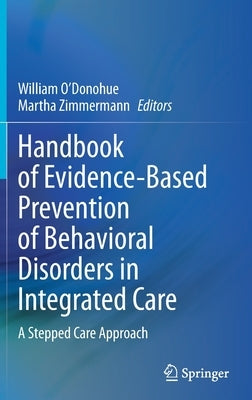 Handbook of Evidence-Based Prevention of Behavioral Disorders in Integrated Care: A Stepped Care Approach by O'Donohue, William