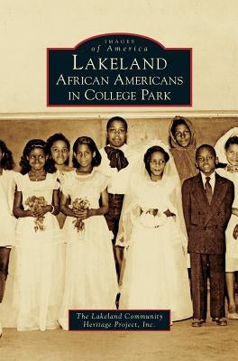 Lakeland: African Americans in College Park by The Lakeland Community Heritage Project