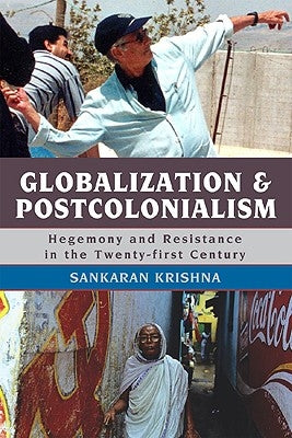 Globalization and Postcolonialism: Hegemony and Resistance in the Twenty-First Century by Krishna, Sankaran