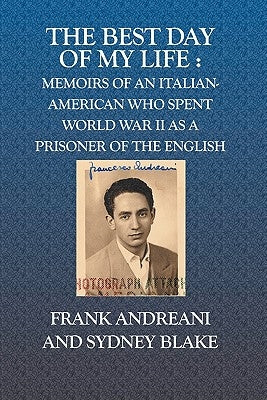 The Best Day Of My Life: : Memoirs of an Italian-American who spent World War II as a prisoner of the English by Blake, Sydney