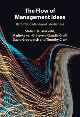 The Flow of Management Ideas: Rethinking Managerial Audiences by Heusinkveld, Stefan