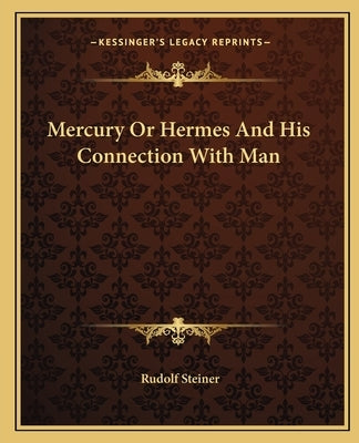 Mercury or Hermes and His Connection with Man by Steiner, Rudolf
