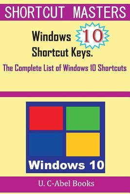 Windows 10 Shortcut Keys: The Complete List of Windows 10 Shortcuts by C-Abel Books, U.