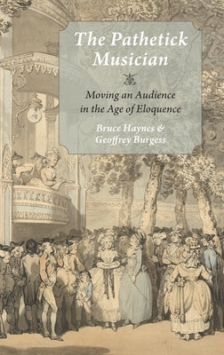 The Pathetick Musician: Moving an Audience in the Age of Eloquence by Haynes, Bruce