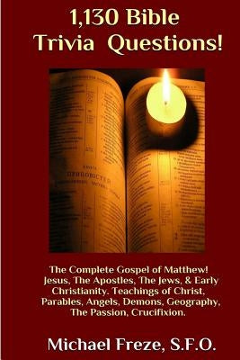 1,130 Bible Trivia Questions!: The Complete Gospel of Matthew by Freze, Michael