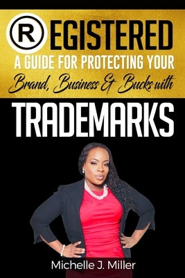 Registered: A Guide for Protecting Your Business, Brand & Bucks by Miller, Michelle J.