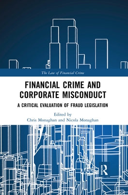 Financial Crime and Corporate Misconduct: A Critical Evaluation of Fraud Legislation by Monaghan, Chris