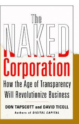 The Naked Corporation: How the Age of Transparency Will Revolutionize Business by Tapscott, Don