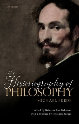 The Historiography of Philosophy: With a Postface by Jonathan Barnes by Frede, Michael