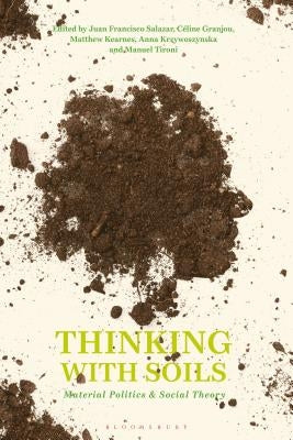 Thinking with Soils: Material Politics and Social Theory by Salazar, Juan Francisco