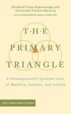 The Primary Triangle: A Developmental Systems View of Fathers, Mothers, and Infants by Fivaz-Depeursinge, Elisabeth