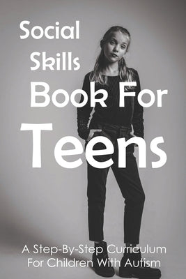 Social Skills Book For Teens: A Step-By-Step Curriculum For Children With Autism: Social Skills Social Fluency by Marrington, Daron