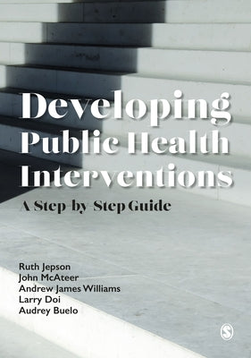 Developing Public Health Interventions: A Step-By-Step Guide by Jepson, Ruth