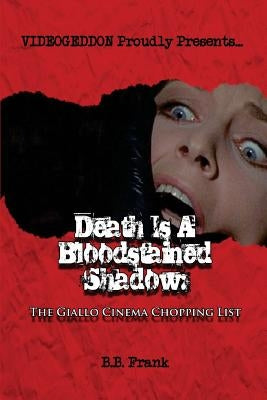 Death Is A Bloodstained Shadow: The Giallo Cinema Chopping List by Frank, B. B.