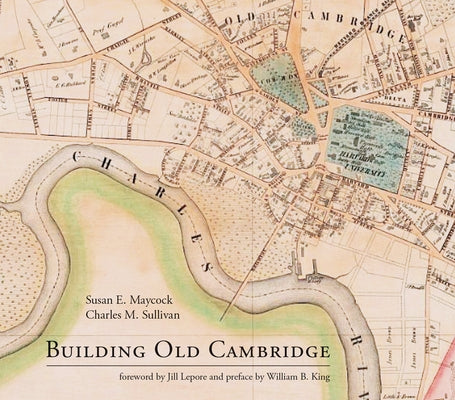 Building Old Cambridge: Architecture and Development by Maycock, Susan E.