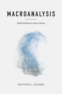 Macroanalysis: Digital Methods and Literary History by Jockers, Matthew L.