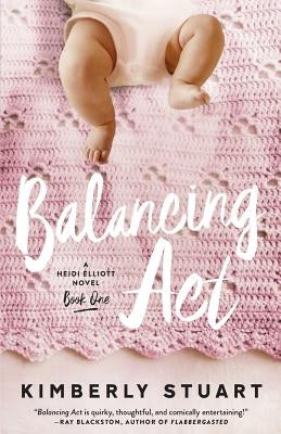 Balancing Act: Heidi Elliott Series, Number One by Stuart, Kimberly