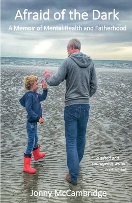 Afraid of the Dark: A Memoir of Mental Health and Fatherhood by McCambridge, Jonny