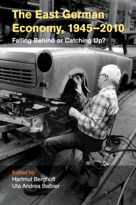 The East German Economy, 1945-2010: Falling Behind or Catching Up? by Berghoff, Hartmut