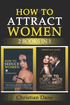 How to Attract Women: seduction techniques to find out what women like, how to seduce women and how to flirt without fear by Dane, Christian