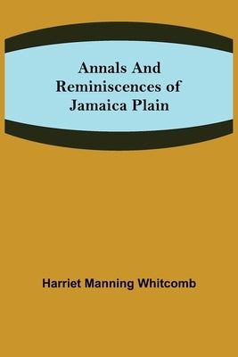 Annals and Reminiscences of Jamaica Plain by Manning Whitcomb, Harriet