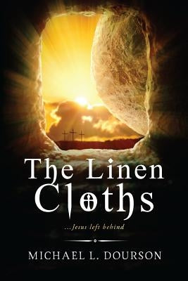 The Linen Cloths: ...Jesus left behind by Dourson, Michael L.