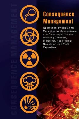 Consequence Management: Operational Principles for Managing the Consequence of a Catastrophic Incident Involving Chemical, Biological, Radiolo by Response Force, Cbrne Consequence Manage