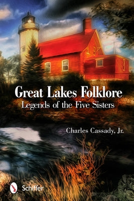 Great Lakes Folklore: Legends of the Five Sisters by Cassady Jr, Charles