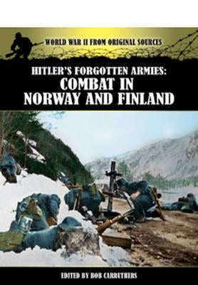 Hitlers Forgotten Armies: Combat in Norway & Finland by Carruthers, Bob