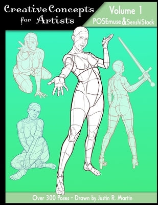 Creative Concepts for Artists: Volume 01: a POSEmuse/SenshiStock collaboration by Martin, Justin R.