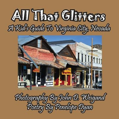 All That Glitters---A Kid's Guide to Virginia City, Nevada by Weigand, John D.